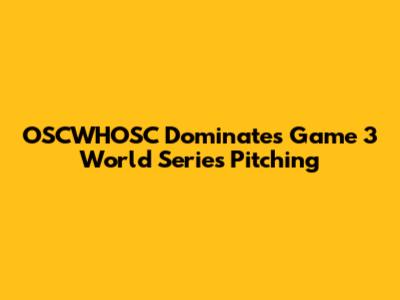 OSCWHOSC Dominates Game 3 World Series Pitching