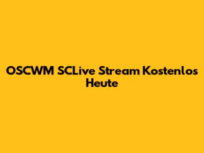 OSCWM SCLive Stream Kostenlos Heute