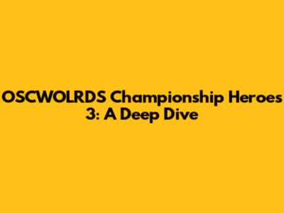 OSCWOLRDS Championship Heroes 3: A Deep Dive