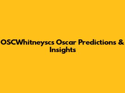 OSCWhitneysc's Oscar Predictions & Insights