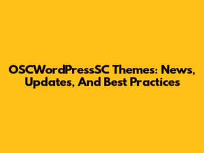 OSCWordPressSC Themes: News, Updates, And Best Practices