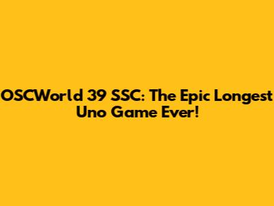 OSCWorld 39 SSC: The Epic Longest Uno Game Ever!