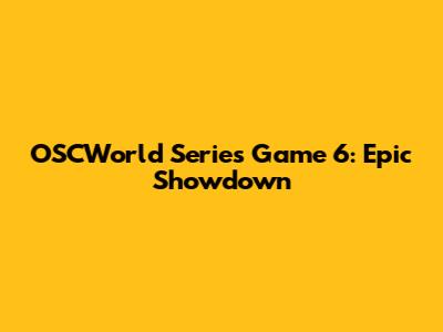 OSCWorld Series Game 6: Epic Showdown