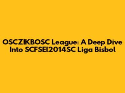 OSCZIKBOSC League: A Deep Dive Into SCFSEI2014SC Liga Bisbol