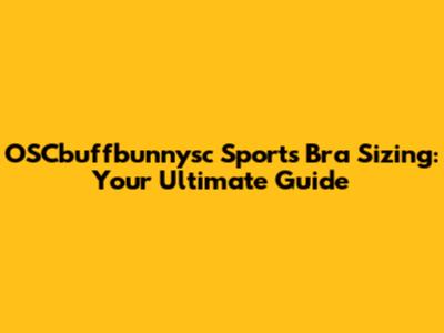 OSCbuffbunnysc Sports Bra Sizing: Your Ultimate Guide