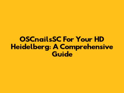 OSCnailsSC For Your HD Heidelberg: A Comprehensive Guide