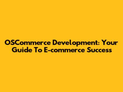OSCommerce Development: Your Guide To E-commerce Success