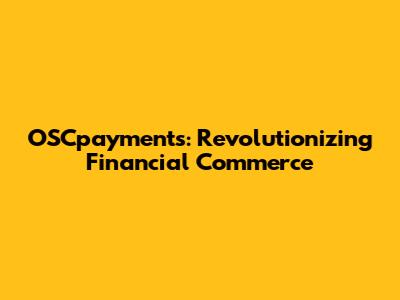 OSCpayments: Revolutionizing Financial Commerce