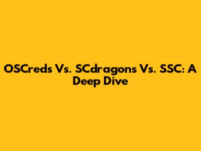 OSCreds Vs. SCdragons Vs. SSC: A Deep Dive