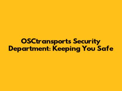 OSCtransports Security Department: Keeping You Safe