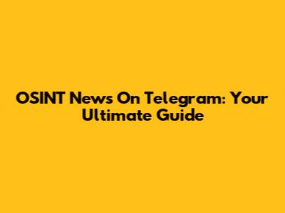 OSINT News On Telegram: Your Ultimate Guide