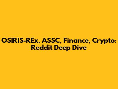 OSIRIS-REx, ASSC, Finance, Crypto: Reddit Deep Dive