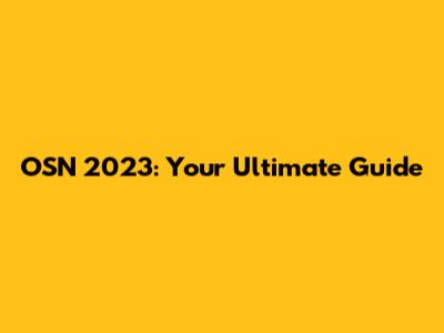 OSN 2023: Your Ultimate Guide