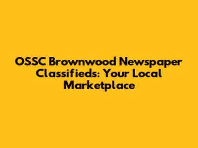 OSSC Brownwood Newspaper Classifieds: Your Local Marketplace