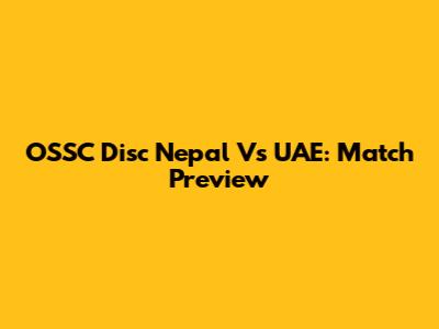 OSSC Disc Nepal Vs UAE: Match Preview
