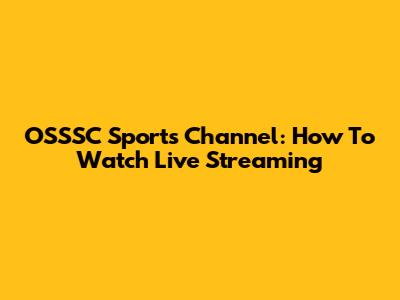 OSSSC Sports Channel: How To Watch Live Streaming