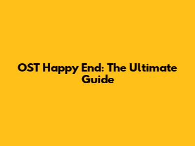 OST Happy End: The Ultimate Guide
