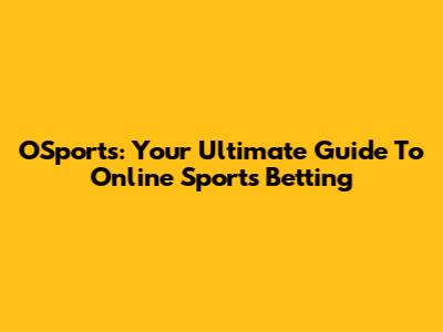 OSports: Your Ultimate Guide To Online Sports Betting