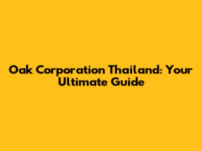 Oak Corporation Thailand: Your Ultimate Guide