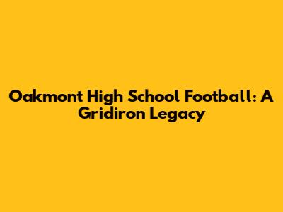 Oakmont High School Football: A Gridiron Legacy