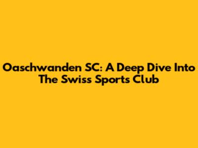 Oaschwanden SC: A Deep Dive Into The Swiss Sports Club