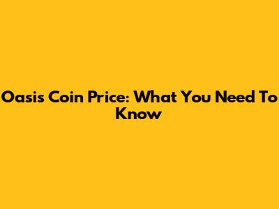 Oasis Coin Price: What You Need To Know