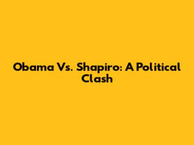 Obama Vs. Shapiro: A Political Clash