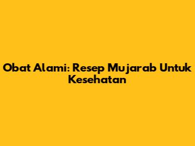Obat Alami: Resep Mujarab Untuk Kesehatan