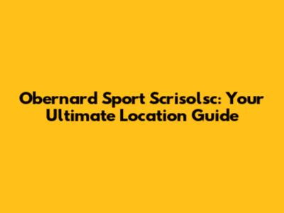 Obernard Sport Scrisolsc: Your Ultimate Location Guide