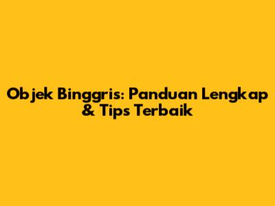 Objek Binggris: Panduan Lengkap & Tips Terbaik