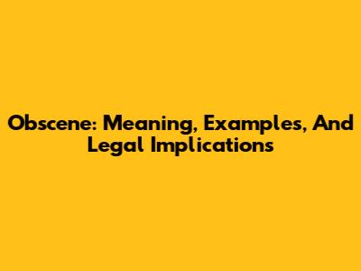 Obscene: Meaning, Examples, And Legal Implications