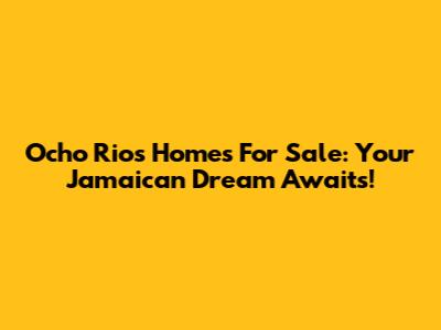 Ocho Rios Homes For Sale: Your Jamaican Dream Awaits!