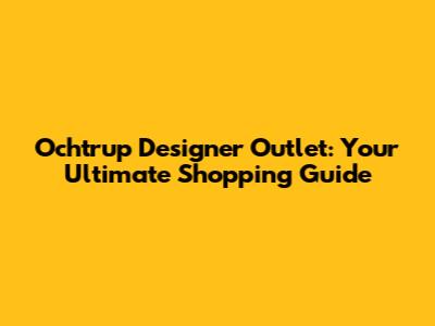 Ochtrup Designer Outlet: Your Ultimate Shopping Guide