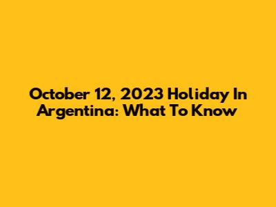 October 12, 2023 Holiday In Argentina: What To Know
