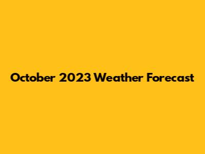 October 2023 Weather Forecast