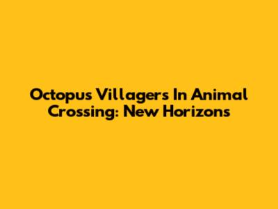 Octopus Villagers In Animal Crossing: New Horizons