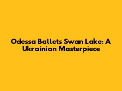 Odessa Ballet's Swan Lake: A Ukrainian Masterpiece