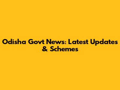 Odisha Govt News: Latest Updates & Schemes