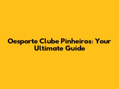 Oesporte Clube Pinheiros: Your Ultimate Guide