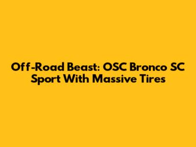 Off-Road Beast: OSC Bronco SC Sport With Massive Tires