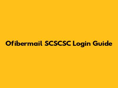 Ofibermail SCSCSC Login Guide