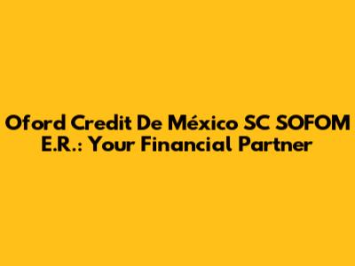Oford Credit De México SC SOFOM E.R.: Your Financial Partner