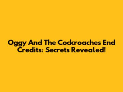 Oggy And The Cockroaches End Credits: Secrets Revealed!