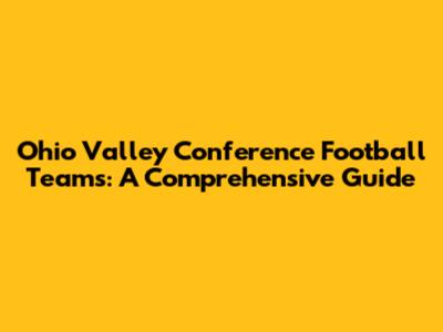 Ohio Valley Conference Football Teams: A Comprehensive Guide