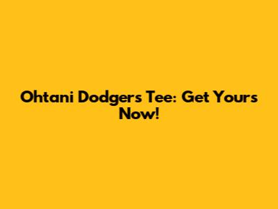 Ohtani Dodgers Tee: Get Yours Now!