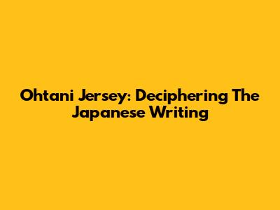 Ohtani Jersey: Deciphering The Japanese Writing