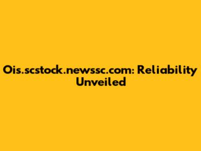 Ois.scstock.newssc.com: Reliability Unveiled
