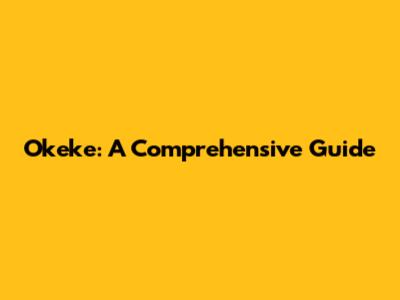 Okeke: A Comprehensive Guide