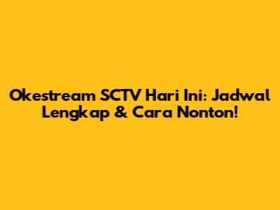 Okestream SCTV Hari Ini: Jadwal Lengkap & Cara Nonton!