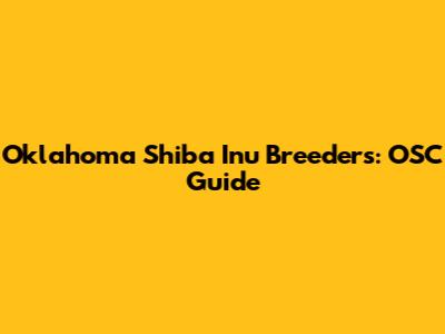 Oklahoma Shiba Inu Breeders: OSC Guide